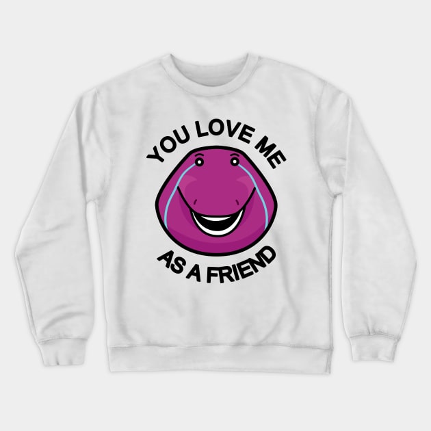 You Love Me As A Friend Crewneck Sweatshirt by baninoyartworks